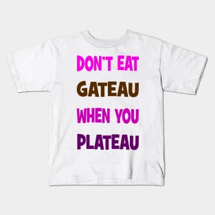 Don't eat gateau when you plateau Kids T-Shirt